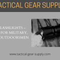 Tactical Flashlights - The Choice For Military, Police and Outdoorsmen